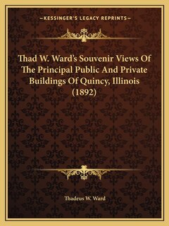 Front cover_Thad W. Ward's Souvenir Views Of The Principal Public And Private Buildings Of Quincy, Illinois (1892)