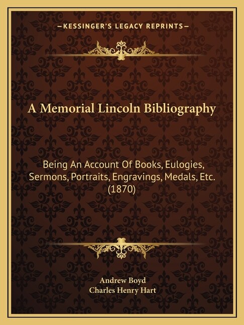 A Memorial Lincoln Bibliography: Being An Account Of Books, Eulogies, Sermons, Portraits, Engravings, Medals, Etc. (1870)