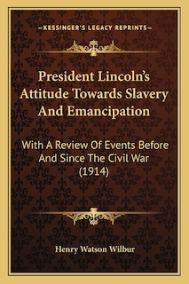 Front cover_President Lincoln's Attitude Towards Slavery And Emancipation