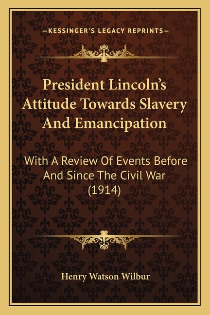 Front cover_President Lincoln's Attitude Towards Slavery And Emancipation