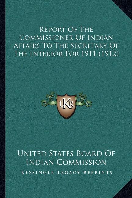 Front cover_Report Of The Commissioner Of Indian Affairs To The Secretary Of The Interior For 1911 (1912)