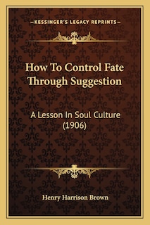 Front cover_How To Control Fate Through Suggestion