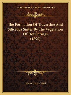 Front cover_The Formation Of Travertine And Siliceous Sinter By The Vegetation Of Hot Springs (1890)