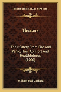 Theaters: Their Safety From Fire And Panic, Their Comfort And Healthfulness (1900)