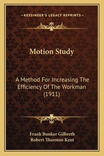 Motion Study: A Method For Increasing The Efficiency Of The Workman (1911)