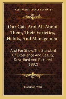 Our Cats And All About Them, Their Varieties, Habits, And Management: And For Show, The Standard Of Excellence And Beauty, Described And Pictured (1892)