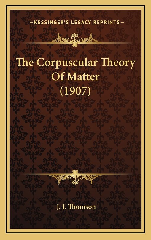 Front cover_The Corpuscular Theory of Matter (1907)