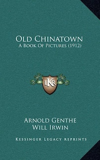 Old Chinatown: A Book Of Pictures (1912)