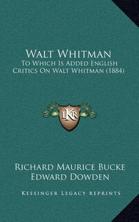 Walt Whitman: To Which Is Added English Critics On Walt Whitman (1884)