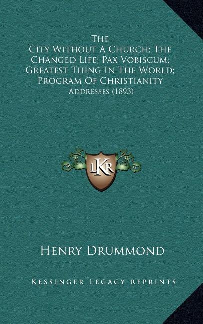 The City Without A Church; The Changed Life; Pax Vobiscum; Greatest Thing In The World; Program Of Christianity: Addresses (1893)