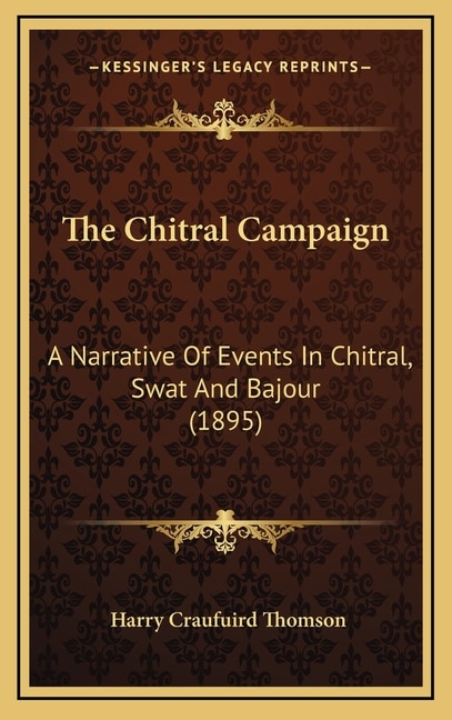 The Chitral Campaign: A Narrative Of Events In Chitral, Swat And Bajour (1895)