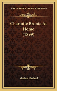 Front cover_Charlotte Bronte at Home (1899)