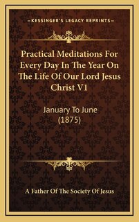 Front cover_Practical Meditations For Every Day In The Year On The Life Of Our Lord Jesus Christ V1
