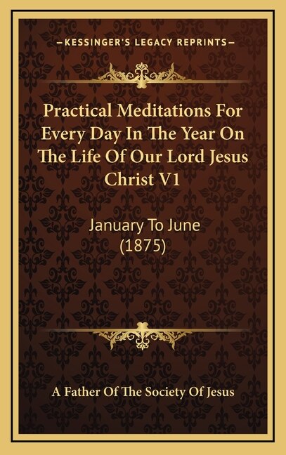 Front cover_Practical Meditations For Every Day In The Year On The Life Of Our Lord Jesus Christ V1