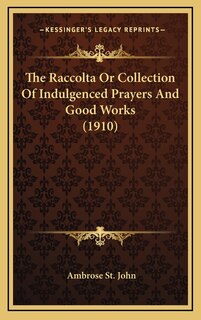 Front cover_The Raccolta Or Collection Of Indulgenced Prayers And Good Works (1910)