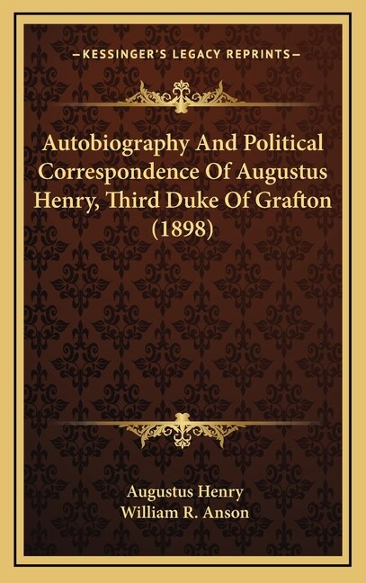 Couverture_Autobiography and Political Correspondence of Augustus Henry, Third Duke of Grafton (1898)