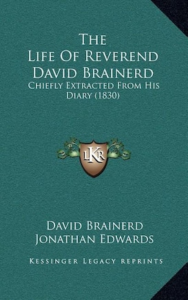 The Life Of Reverend David Brainerd: Chiefly Extracted From His Diary (1830)