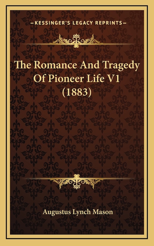 Front cover_The Romance And Tragedy Of Pioneer Life V1 (1883)