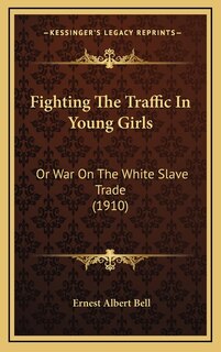 Fighting The Traffic In Young Girls: Or War On The White Slave Trade (1910)