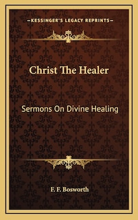 Christ the Healer: Sermons on Divine Healing