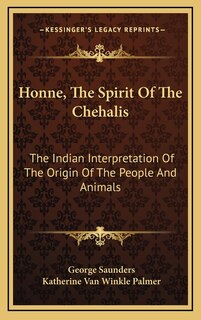 Honne, The Spirit Of The Chehalis: The Indian Interpretation Of The Origin Of The People And Animals