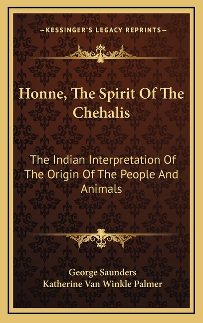 Honne, The Spirit Of The Chehalis: The Indian Interpretation Of The Origin Of The People And Animals