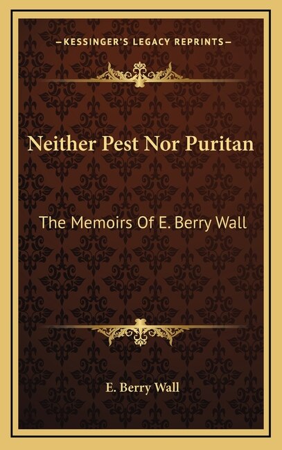 Neither Pest Nor Puritan: The Memoirs Of E. Berry Wall