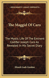 The Maggid of Caro: The Mystic Life of the Eminent Codifier Joseph Caro as Revealed in His Secret Diary