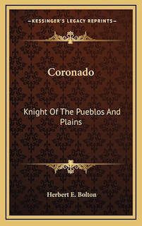 Coronado: Knight Of The Pueblos And Plains