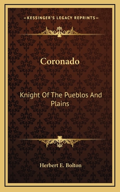 Coronado: Knight Of The Pueblos And Plains