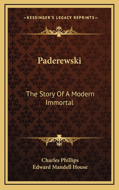 Paderewski: The Story Of A Modern Immortal