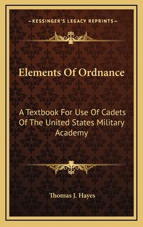 Elements of Ordnance: A Textbook for Use of Cadets of the United States Military Academy