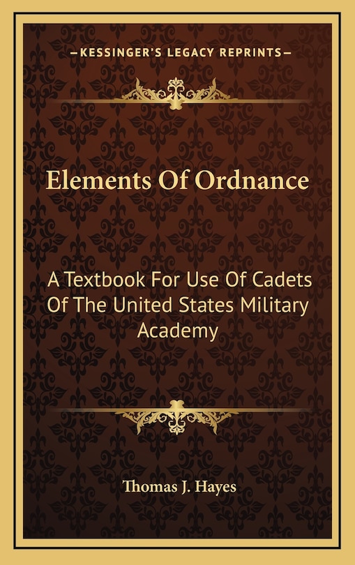 Elements of Ordnance: A Textbook for Use of Cadets of the United States Military Academy