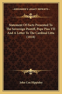 Front cover_Statement Of Facts Presented To The Sovereign Pontiff, Pope Pius VII And A Letter To The Cardinal Litta (1818)