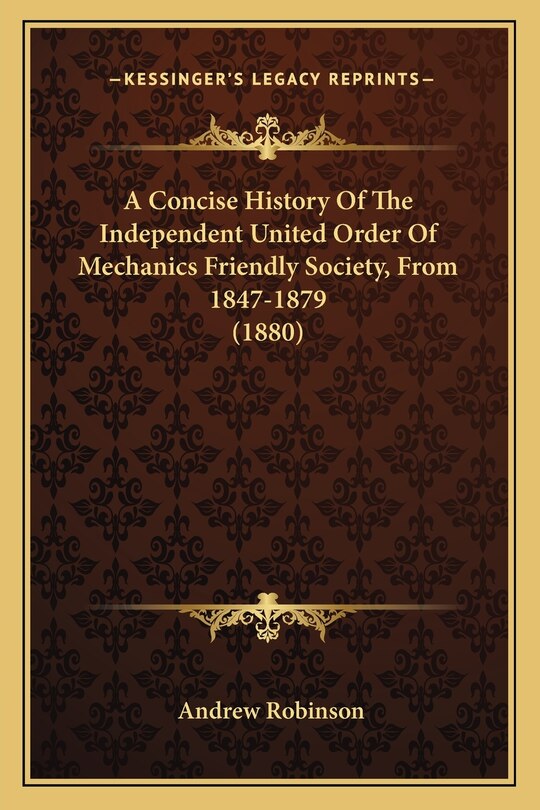 Front cover_A Concise History Of The Independent United Order Of Mechanics Friendly Society, From 1847-1879 (1880)