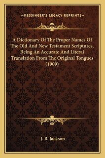 Couverture_A Dictionary Of The Proper Names Of The Old And New Testament Scriptures, Being An Accurate And Literal Translation From The Original Tongues (1909)