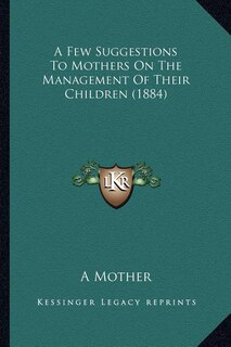 Front cover_A Few Suggestions to Mothers on the Management of Their Children (1884)
