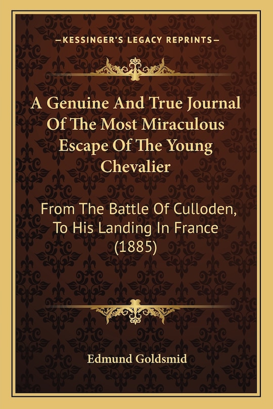 A Genuine And True Journal Of The Most Miraculous Escape Of The Young Chevalier: From The Battle Of Culloden, To His Landing In France (1885)