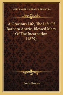 Couverture_A Gracious Life, The Life Of Barbara Acarie, Blessed Mary Of The Incarnation (1879)
