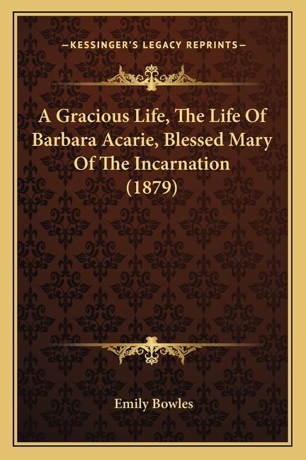 Couverture_A Gracious Life, The Life Of Barbara Acarie, Blessed Mary Of The Incarnation (1879)