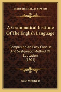 A Grammatical Institute Of The English Language: Comprising An Easy, Concise, And Systematic Method Of Education (1804)