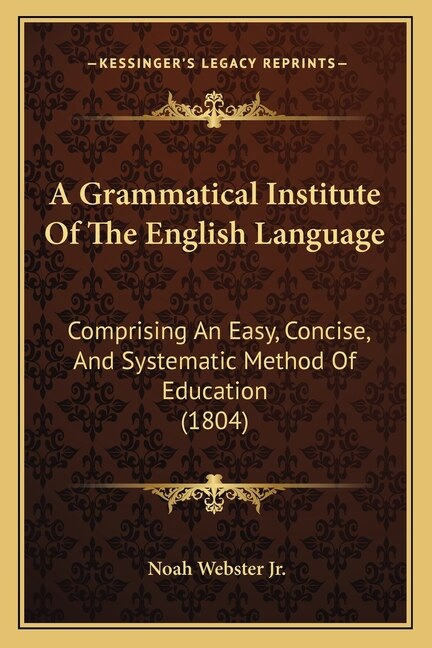 A Grammatical Institute Of The English Language: Comprising An Easy, Concise, And Systematic Method Of Education (1804)