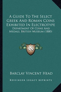 Front cover_A Guide To The Select Greek And Roman Coins Exhibited In Electrotype