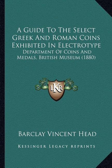 Front cover_A Guide To The Select Greek And Roman Coins Exhibited In Electrotype