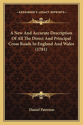 A New And Accurate Description Of All The Direct And Principal Cross Roads In England And Wales (1781)