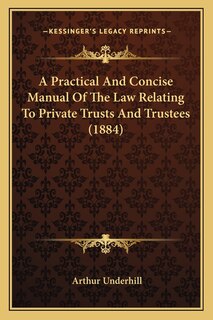 Front cover_A Practical And Concise Manual Of The Law Relating To Private Trusts And Trustees (1884)