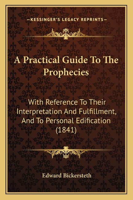 A Practical Guide To The Prophecies: With Reference To Their Interpretation And Fulfillment, And To Personal Edification (1841)