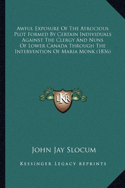Couverture_Awful Exposure Of The Atrocious Plot Formed By Certain Individuals Against The Clergy And Nuns Of Lower Canada Through The Intervention Of Maria Monk (1836)