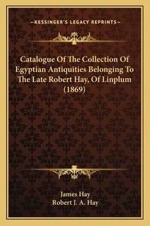 Front cover_Catalogue Of The Collection Of Egyptian Antiquities Belonging To The Late Robert Hay, Of Linplum (1869)