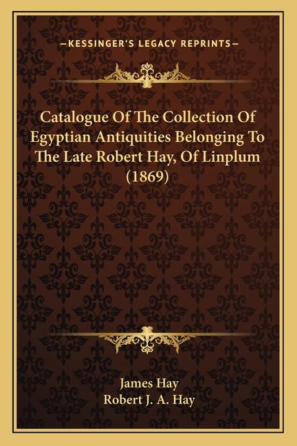 Front cover_Catalogue Of The Collection Of Egyptian Antiquities Belonging To The Late Robert Hay, Of Linplum (1869)